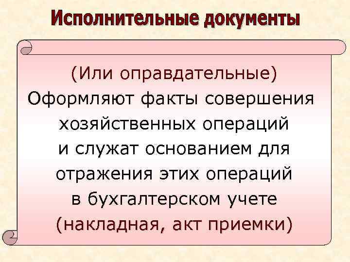 (Или оправдательные) Оформляют факты совершения хозяйственных операций и служат основанием для отражения этих операций