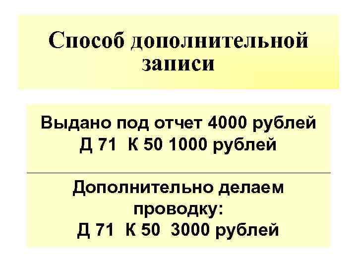 Способ дополнительной записи Выдано под отчет 4000 рублей Д 71 К 50 1000 рублей