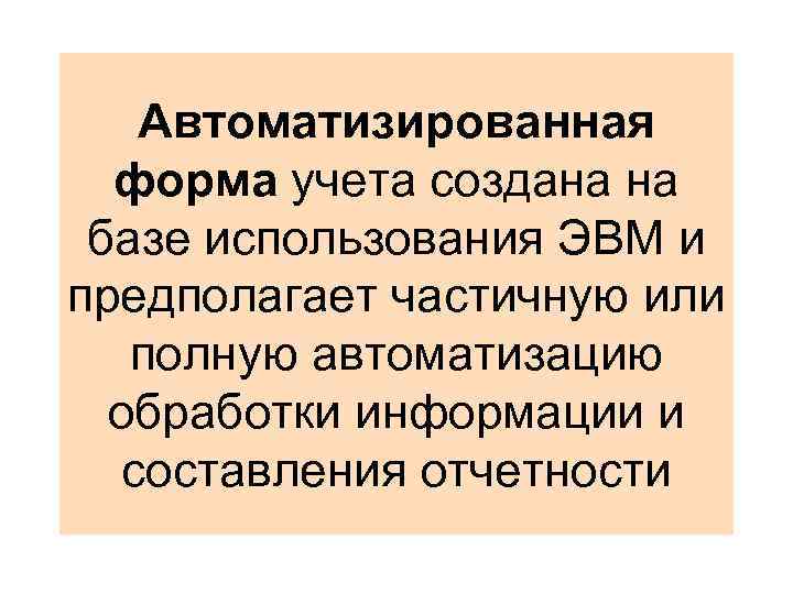 Автоматизированная форма учета создана на базе использования ЭВМ и предполагает частичную или полную автоматизацию