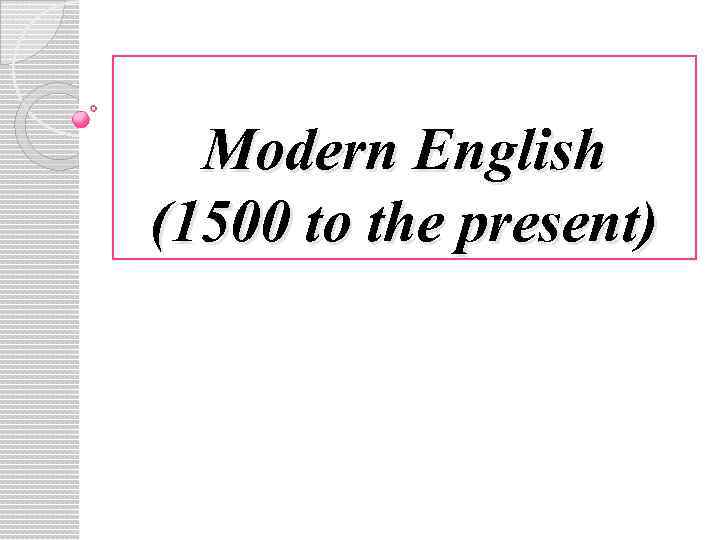 Modern English (1500 to the present) 