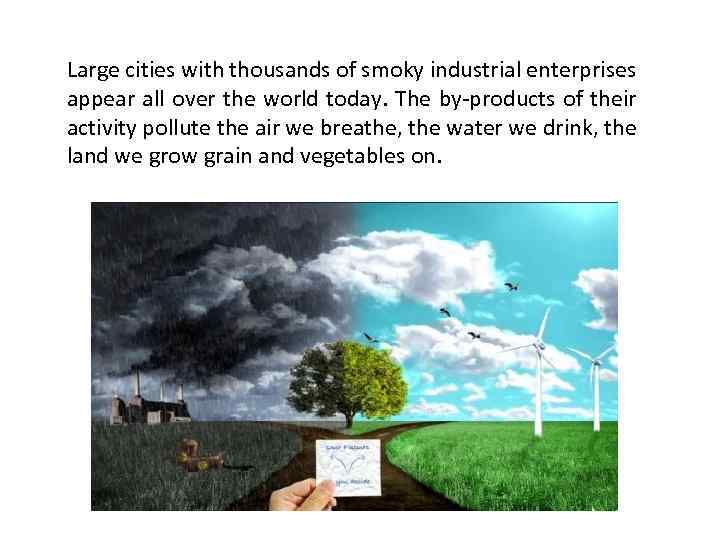 Large cities with thousands of smoky industrial enterprises appear all over the world today.