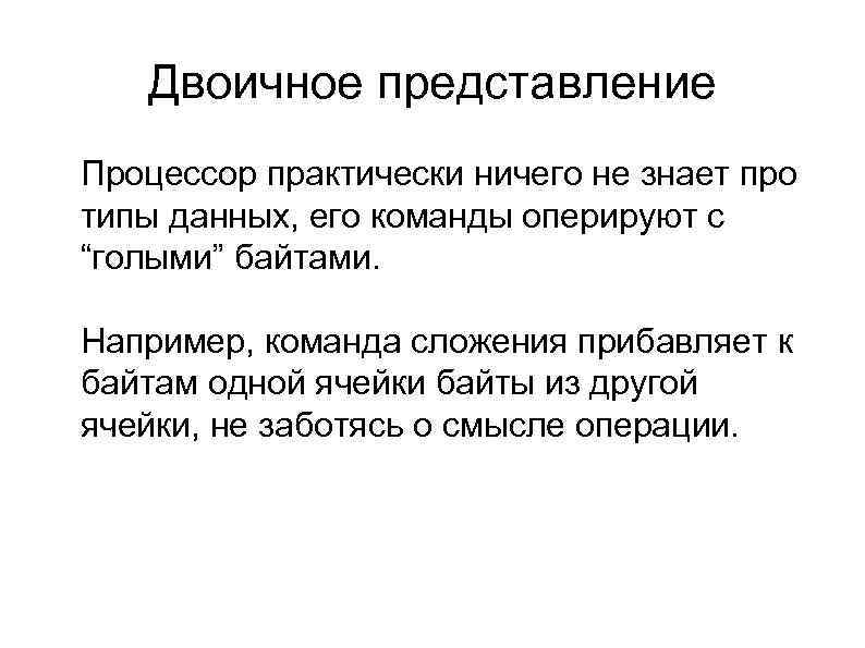 Двоичное представление l Процессор практически ничего не знает про типы данных, его команды оперируют