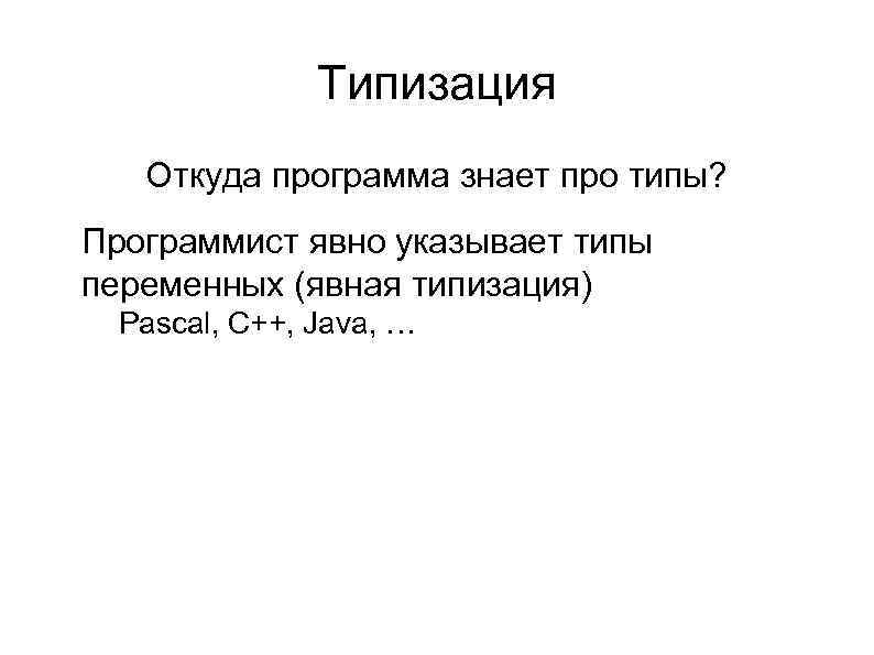 Типизация Откуда программа знает про типы? l Программист явно указывает типы переменных (явная типизация)