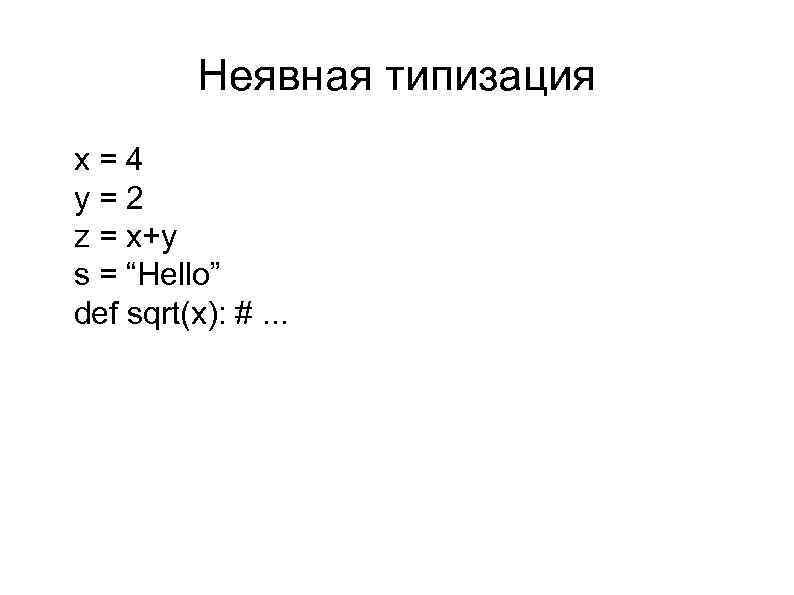 Неявная типизация l l l x=4 y=2 z = x+y s = “Hello” def