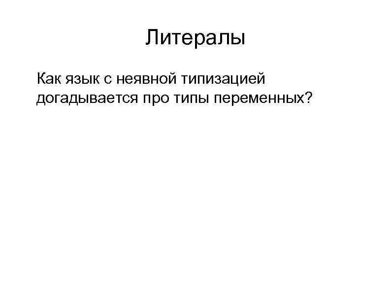 Литералы l l l Как язык с неявной типизацией догадывается про типы переменных? 