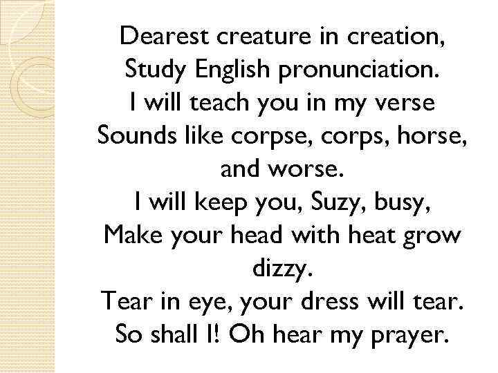 Dearest creature in creation, Study English pronunciation. I will teach you in my verse