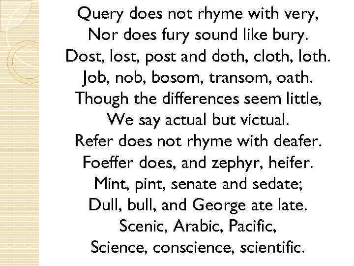 Query does not rhyme with very, Nor does fury sound like bury. Dost, lost,