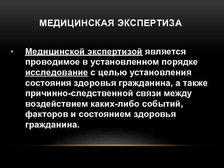 МЕДИЦИНСКАЯ ЭКСПЕРТИЗА • Медицинской экспертизой является проводимое в установленном порядке исследование с целью установления