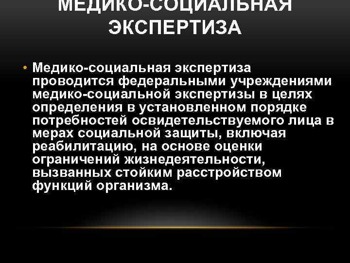 МЕДИКО-СОЦИАЛЬНАЯ ЭКСПЕРТИЗА • Медико-социальная экспертиза проводится федеральными учреждениями медико-социальной экспертизы в целях определения в