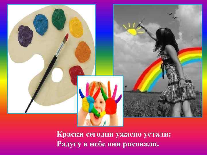 Краски сегодня ужасно устали: Радугу в небе они рисовали. 