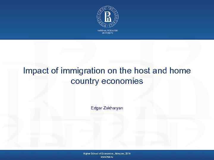 Impact of immigration on the host and home country economies Edgar Zakharyan Higher School