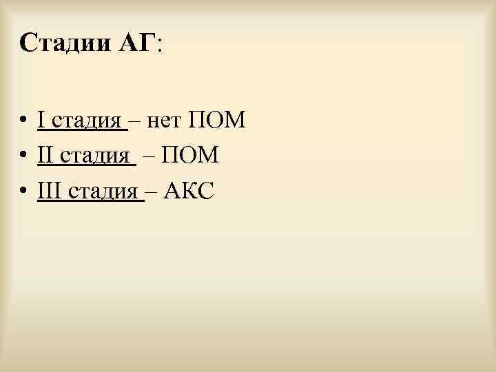 Стадии АГ: • I стадия – нет ПОМ • II стадия – ПОМ •