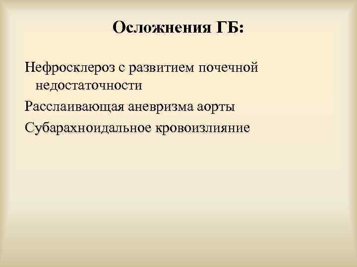 Осложнения ГБ: Нефросклероз с развитием почечной недостаточности Расслаивающая аневризма аорты Субарахноидальное кровоизлияние 