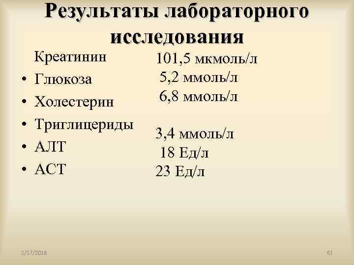 Результаты лабораторного исследования Креатинин • • • Глюкоза Холестерин Триглицериды АЛТ ACT 2/17/2018 101,