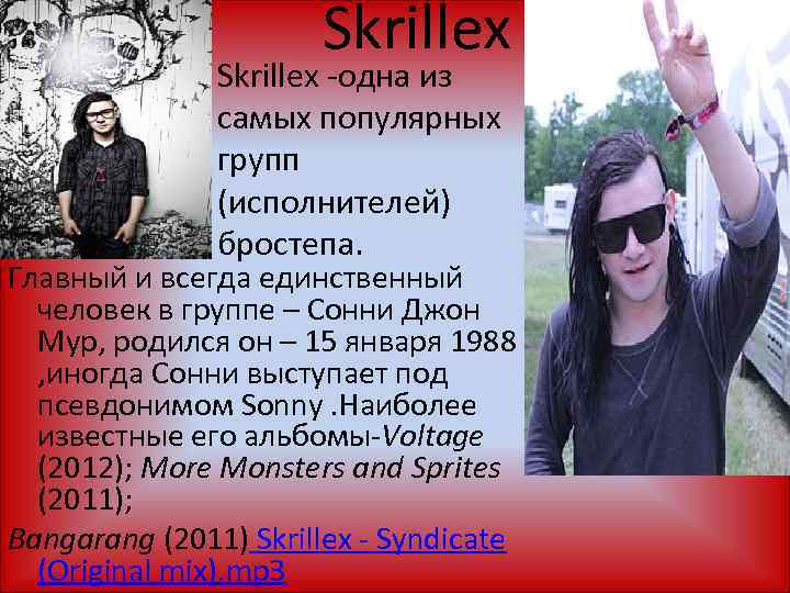 Skrillex -одна из самых популярных групп (исполнителей) бростепа. Главный и всегда единственный человек в