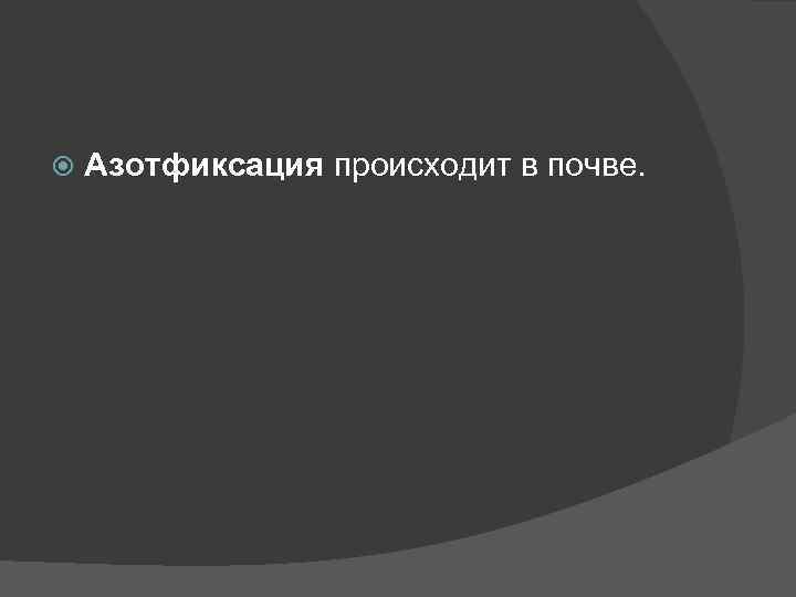  Азотфиксация происходит в почве. 