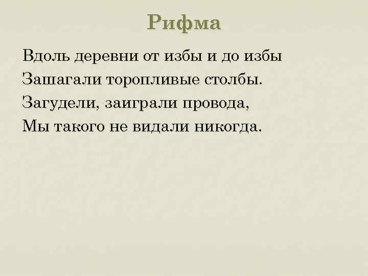 Рифма Вдоль деревни от избы и до избы Зашагали торопливые столбы. Загудели, заиграли провода,