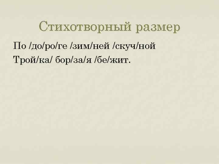 Стихотворный размер По /до/ро/ге /зим/ней /скуч/ной Трой/ка/ бор/за/я /бе/жит. 