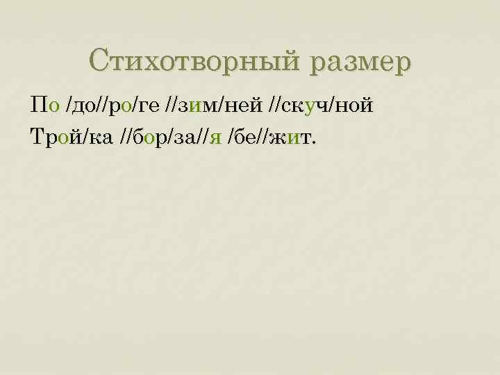 Стихотворный размер По /до//ро/ге //зим/ней //скуч/ной Трой/ка //бор/за//я /бе//жит. 