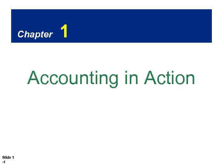 Chapter 1 Accounting in Action Slide 1 -1 