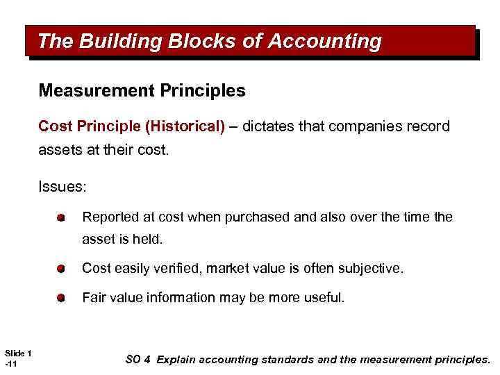 The Building Blocks of Accounting Measurement Principles Cost Principle (Historical) – dictates that companies