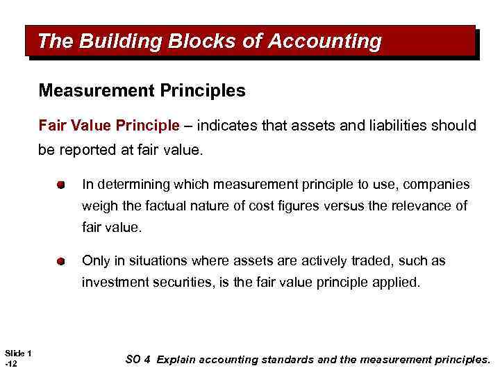 The Building Blocks of Accounting Measurement Principles Fair Value Principle – indicates that assets