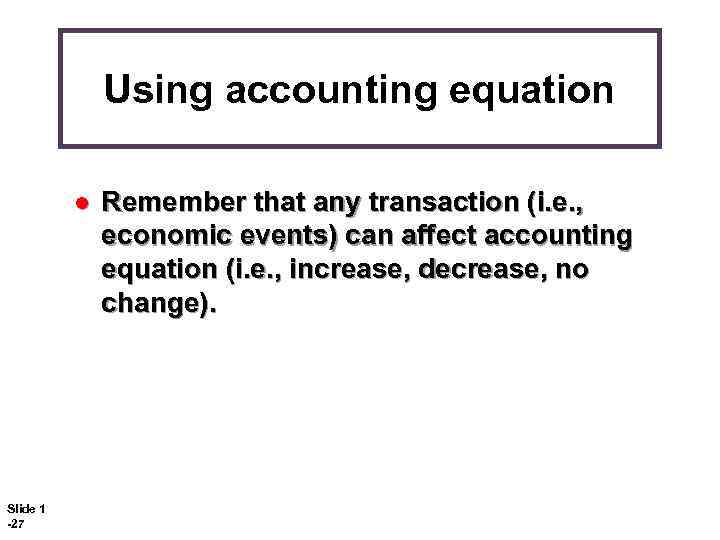 Using accounting equation l Slide 1 -27 Remember that any transaction (i. e. ,