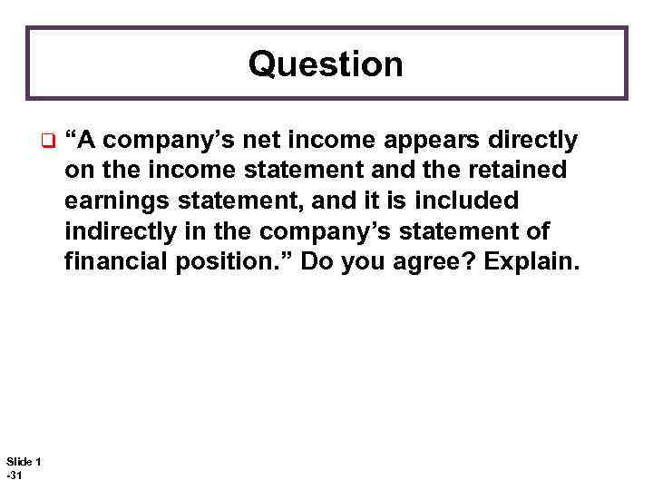 Question q Slide 1 -31 “A company’s net income appears directly on the income