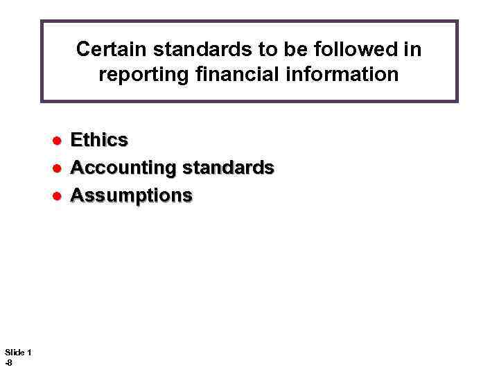 Certain standards to be followed in reporting financial information l l l Slide 1