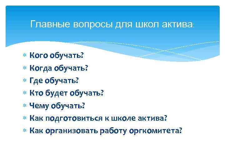 Главные вопросы для школ актива: Кого обучать? Когда обучать? Где обучать? Кто будет обучать?