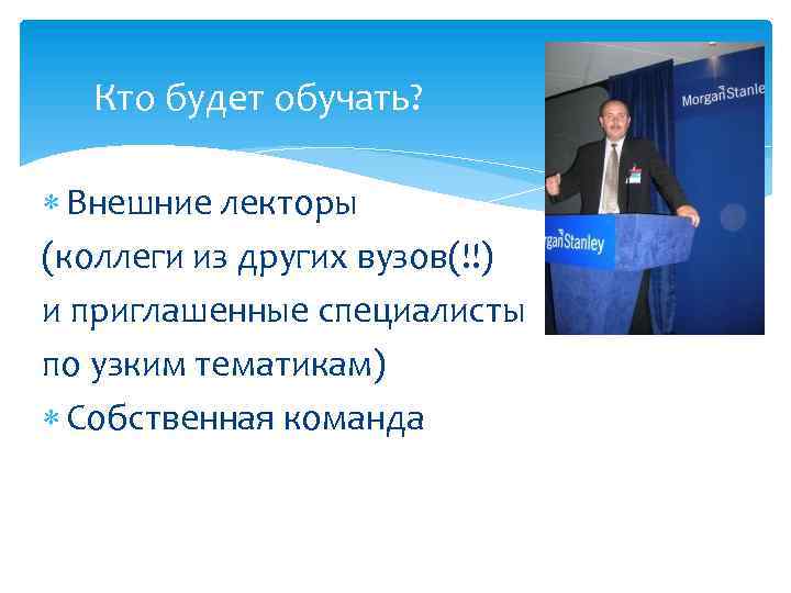 Кто будет обучать? Внешние лекторы (коллеги из других вузов(!!) и приглашенные специалисты по узким
