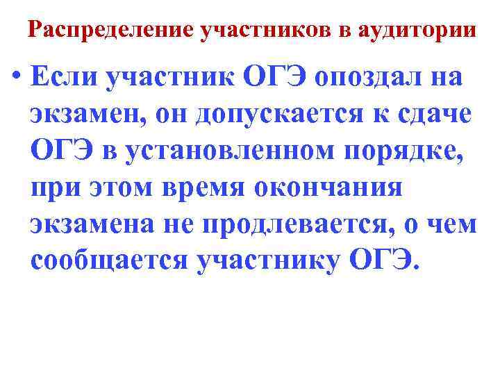 Распределение участников в аудитории • Если участник ОГЭ опоздал на экзамен, он допускается к