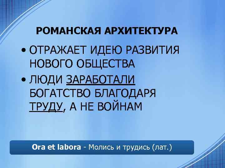 РОМАНСКАЯ АРХИТЕКТУРА • ОТРАЖАЕТ ИДЕЮ РАЗВИТИЯ НОВОГО ОБЩЕСТВА • ЛЮДИ ЗАРАБОТАЛИ БОГАТСТВО БЛАГОДАРЯ ТРУДУ,