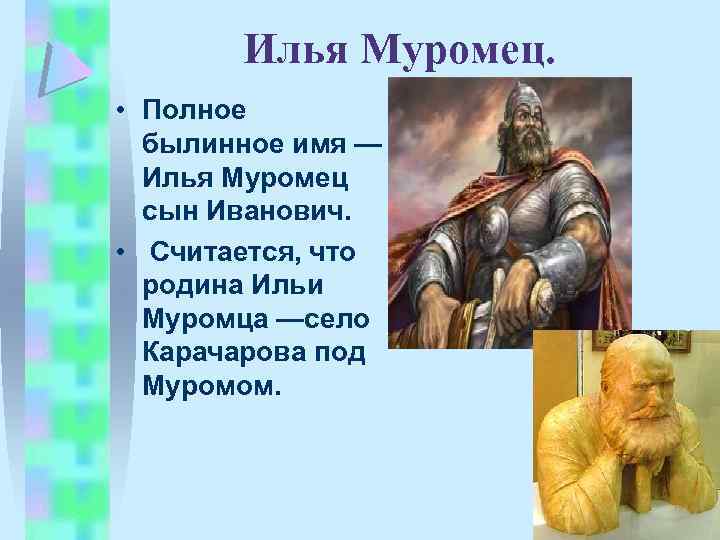 Илья Муромец. • Полное былинное имя — Илья Муромец сын Иванович. • Считается, что
