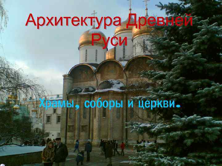 Архитектура Древней Руси Храмы, соборы и церкви. 