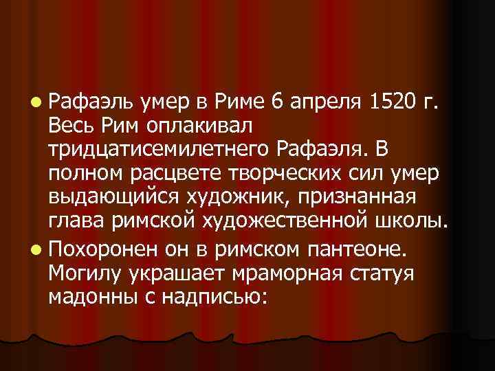 l Рафаэль умер в Риме 6 апреля 1520 г. Весь Рим оплакивал тридцатисемилетнего Рафаэля.