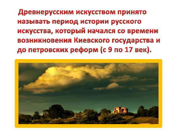 Древнерусским искусством принято называть период истории русского искусства, который начался со времени возникновения Киевского