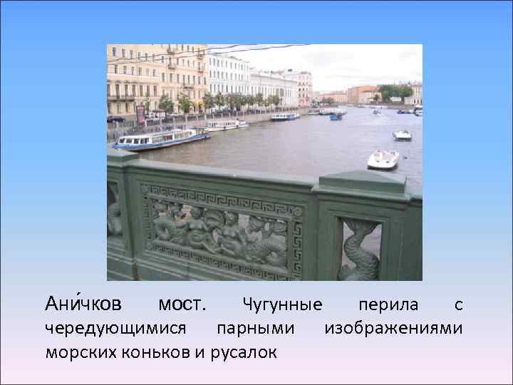 Ани чков мост. Чугунные перила с чередующимися парными изображениями морских коньков и русалок 