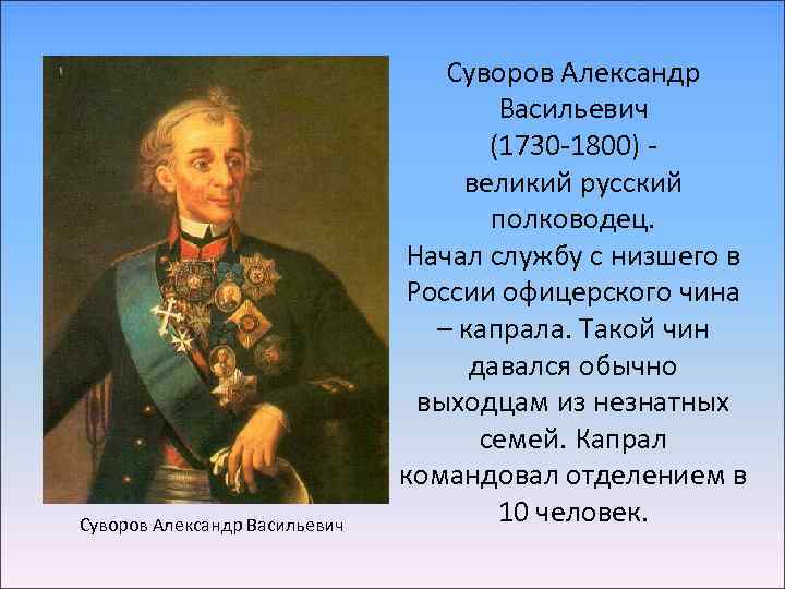 Суворов Александр Васильевич (1730 -1800) великий русский полководец. Начал службу с низшего в России