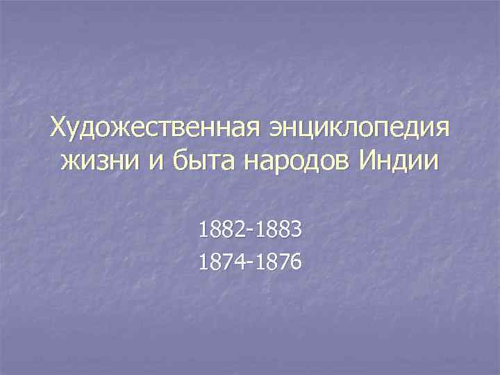 Художественная энциклопедия жизни и быта народов Индии 1882 -1883 1874 -1876 