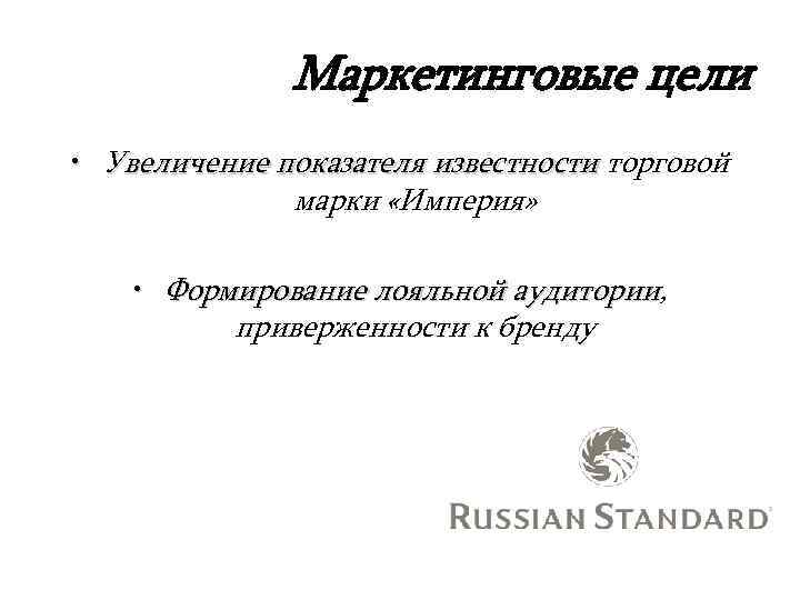 Маркетинговые цели • Увеличение показателя известности торговой марки «Империя» • Формирование лояльной аудитории, аудитории