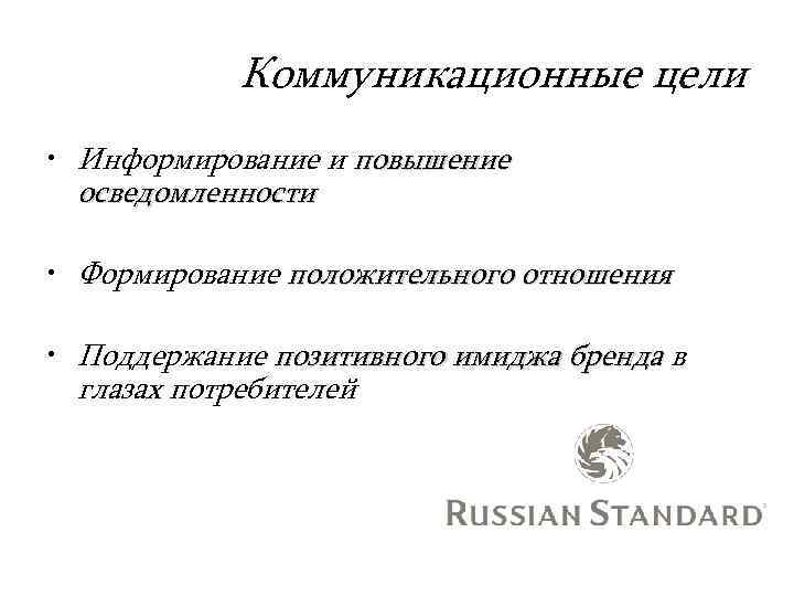 Коммуникационные цели • Информирование и повышение осведомленности • Формирование положительного отношения • Поддержание позитивного