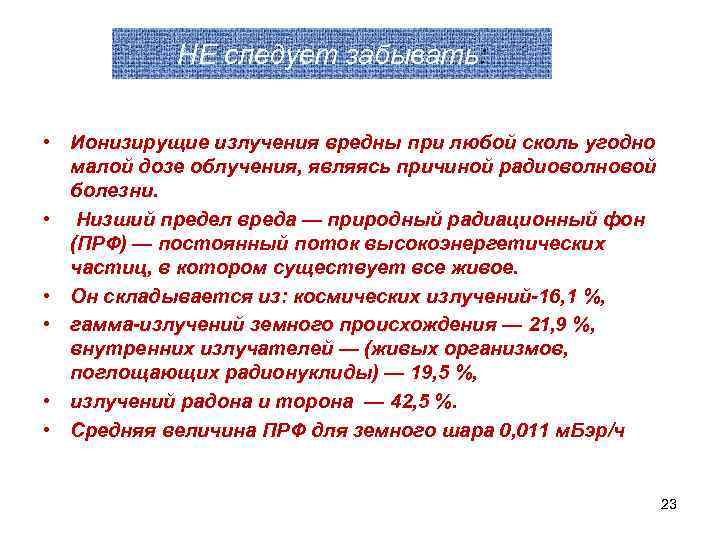 НЕ следует забывать: • Ионизирущие излучения вредны при любой сколь угодно малой дозе облучения,