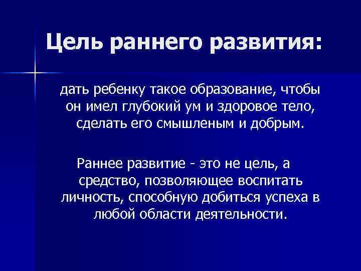 Цель раннего развития: дать ребенку такое образование, чтобы он имел глубокий ум и здоровое