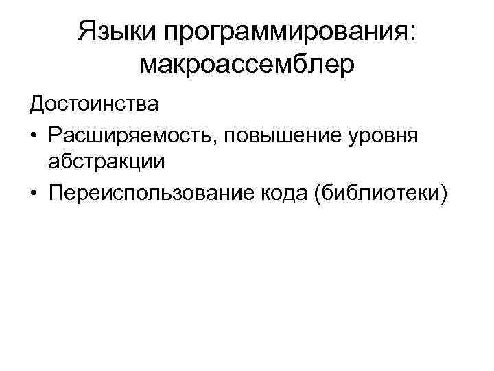 Языки программирования: макроассемблер Достоинства • Расширяемость, повышение уровня абстракции • Переиспользование кода (библиотеки) 