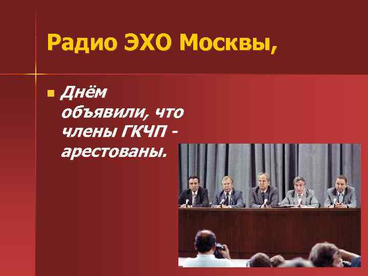 Радио ЭХО Москвы, n Днём объявили, что члены ГКЧП - арестованы. 