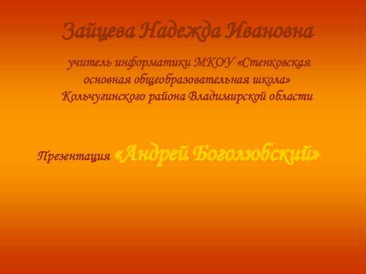 Зайцева Надежда Ивановна учитель информатики МКОУ «Стенковская основная общеобразовательная школа» Кольчугинского района Владимирской области