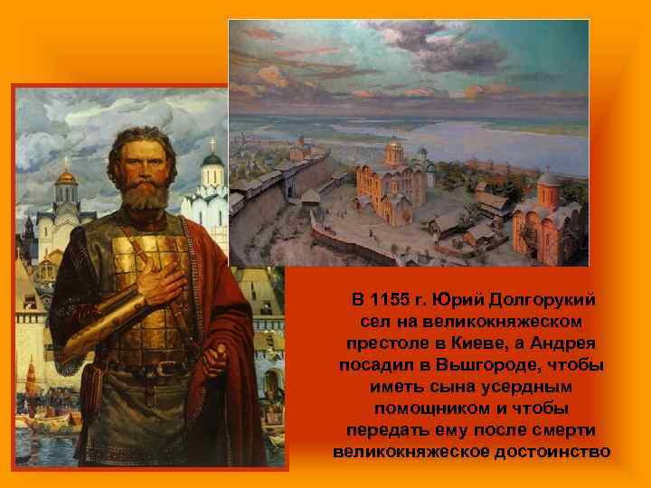 В 1155 г. Юрий Долгорукий сел на великокняжеском престоле в Киеве, а Андрея посадил