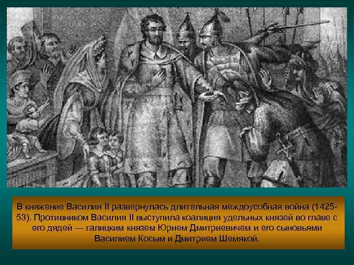 В княжение Василия II развернулась длительная междоусобная война (142553). Противником Василия II выступила коалиция