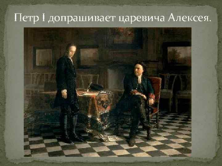 Петр I допрашивает царевича Алексея. 